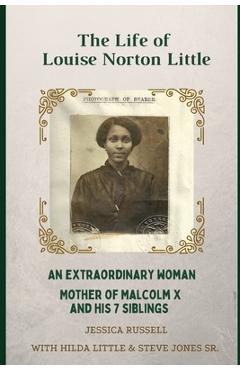 The Life of Louise Norton Little: An extraordinary woman: mother of Malcolm X and his 7 siblings - Deborah Jones
