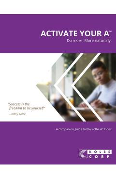 Activate Your A(TM): A Companion Guide to the Kolbe A(TM) Index - Kolbe Corp