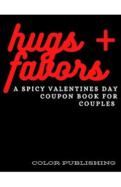 Hugs + Favors: A Spicy Valentines Day Coupon Book For Couples - Color Publishing