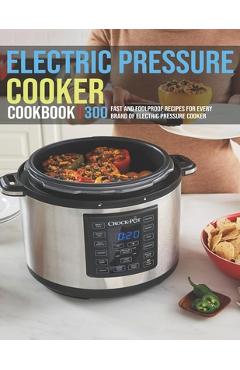 Electric Pressure Cooker Cookbook: 300 Fast And Foolproof Recipes For Every Brand Of Electric Pressure Cooker - Jovan A. Banks