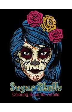 Sugar Skulls Coloring Book for Adults: 50 beautiful dia de los muertos designs - Day of the Dead large size 8.5x11\'\' - Colr Adult Publish