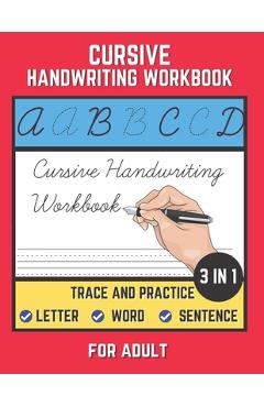 Cursive Handwriting Workbook For Adult: Trace and Practice Letter, Word and Sentence 3 in 1 Cursive Handwriting Practice Book to Learn Easily at Home. - Shayan Senior