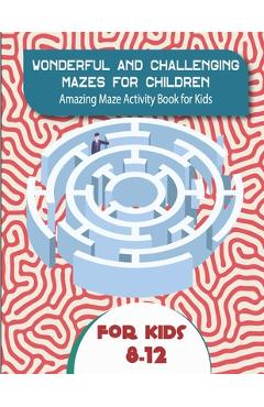 Wonderful and Challenging Mazes for Children 8-12: Amazing Maze Activity Book for Kids (Maze Books for Kids): 8.5×11 in (21.59×27.94cm) Games, Puzzles - Zak Designer