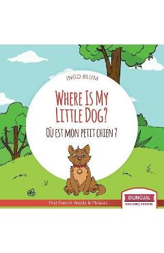 Where Is My Little Dog? - Où est mon petit chien?: Bilingual English-French Picture Book for Children Ages 2-6 - Ingo Blum