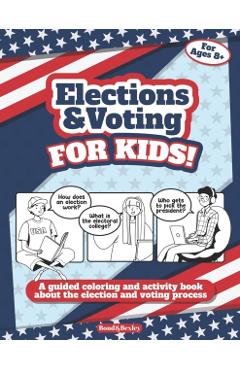 Elections and Voting For Kids! A Guided Coloring and Activity Book About the Election and Voting Process: A Fun Workbook About The American Presidenti - Bond And Bexley