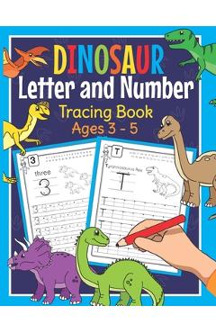 Dinosaur Letter and Number Tracing Book Ages 3 - 5: Dino Practice Workbook for Preschoolers - Trace Letters and Numbers Book for Kindergarten and Pre - Amanda Clever
