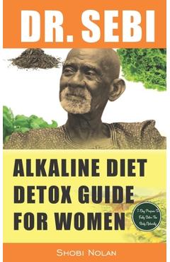 Dr. Sebi Alkaline Diet Detox Guide for Women: 7-Day Full-Body Smoothie Detox Cleanse (How To Naturally Detox The Liver, Lung, Kidney Using Dr. Sebi Ap - Maria Azar