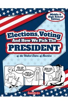 Elections, Voting And How We Pick The President: A Guided Resource And Activity Book For Middle School Kids, High School Students and Adults About The - Bond And Bexley