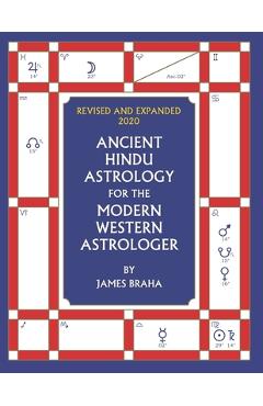 Ancient Hindu Astrology: For The Modern Western Astrologer: Revised And Expanded 2020 Edition - James Braha