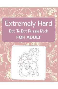 Extremely Hard Dot to Dot Puzzle Book For Adult - Anthony Roberts