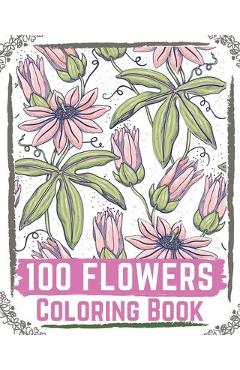 100 Flowers Coloring Book: flowers coloring books for adults relaxation, flower coloring book easy - Ilyas Books
