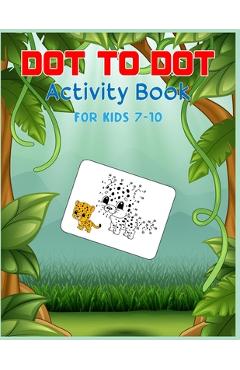 Dot to Dot Activity Book For Kids 7-10: Connect the dot Puzzles for Learning - Shobuj Publishing