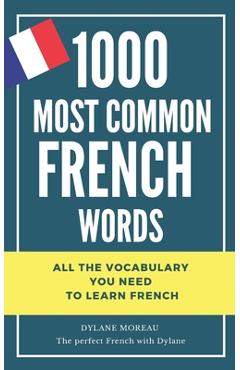 1000 most common French words: All the vocabulary you need to learn French - Dylane Moreau