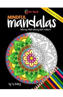 Mindful Mandalas Relaxing Adult Coloring Book Volume 1: 30 Stress Relieving Designs Coloring Book For Adults - Color Aj