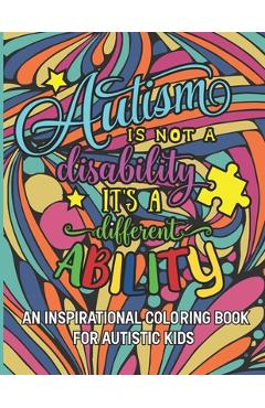 Autism is not a disability It\'s a different ability: An Inspirational Coloring Book for Autistic Kids with Motivational Sayings and Positive Affirmati - Colorful Youngster Press