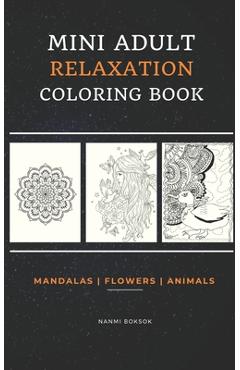 Mini Adult Relaxation Coloring Book: Mandalas, Flowers, Animals: A Portable, Pocket Sized Small Coloring Book with Mandalas, Flowers, and Animals desi - Nanmi Boksok
