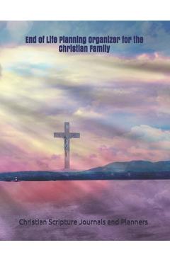 End of Life Planning Organizer for the Christian Family: *What My Family Needs to Know When I Die* (Final Wishes and Instructions Estate Planning Bind - Christian Scriptu Journals And Planners