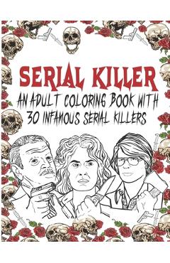 Serial Killer Coloring Book: An Adult Coloring Book With 30 Infamous Serial Killers - Edward Art
