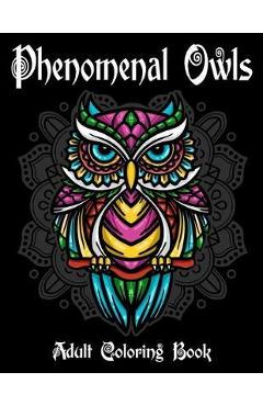 Phenomenal Owls Adult Coloring Book: Beautiful and Majestic Creative Designs Of 40 Owls Illustrations for Stress Relief and Relaxation Gift for Bird a - Merchday Publishing