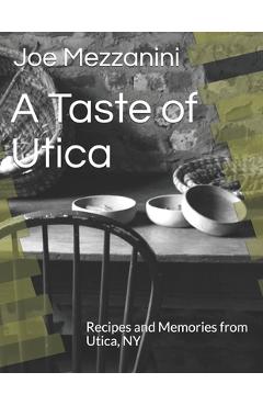A Taste of Utica: Recipes and Memories from Utica, NY - Jeanann Murphy