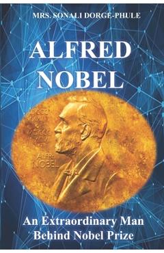 Alfred nobel: an extraordinary man behind nobel prize - sonali dorge phule