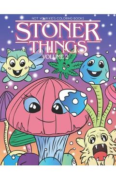 Stoner Things Volume 2: Coloring Book For Adults Stoner Coloring Book - Not Your Kids Coloring Books