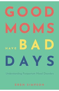 Good Moms Have Bad Days: Understanding Postpartum Mood Disorders - Eren Simpson