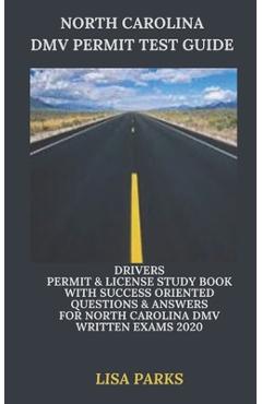 North Carolina DMV Permit Test Guide: Drivers Permit & License Study Book With Success Oriented Questions & Answers for North Carolina DMV written Exa - Lisa Parks