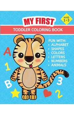 My First Toddler Coloring Book: Toddler\'s First Coloring Book Supplies Fun for Children (Boys and Girls 1-3 Years Old): Alphabet, Shapes, Colors, Shap - Learning Hub Press
