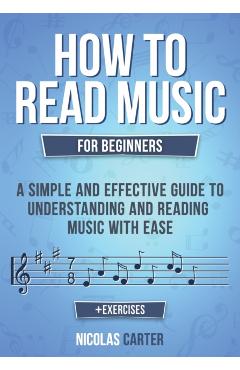 How to Read Music: For Beginners - A Simple and Effective Guide to Understanding and Reading Music with Ease - Nicolas Carter