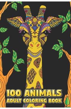 100 Animals Adult Coloring Book: Stress Relieving Designs to Color, Relax and Unwind (Coloring Books for Adults) 6 x 9 100 pages - Md Riaz Mia