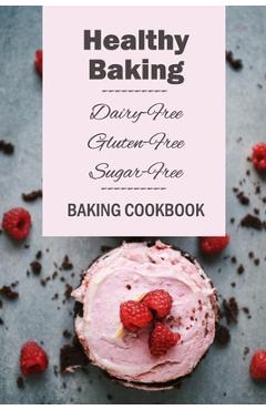 Healthy Baking: Dairy-Free, Gluten-Free, Sugar-Free Baking Cookbook: Delicious Cookies, Biscuits, Cakes, Breads & More - Lavonne Davis