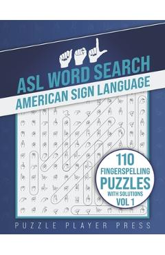 ASL Word Search American Sign Language -110 Fingerspelling Puzzles with Solutions Vol 1: American Sign Language Alphabet Word Search Games for Signing - Puzzle Player Press