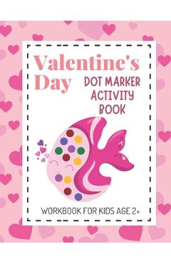 Valentine\'s Day Dot Marker Activity Book: Dot Coloring Books for Kids Aged 2+; Great Gift for Toddlers, Preschool and Kindergarten Aged Children! - Dazzling Dreams Publishing