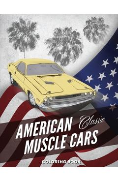 American Muscle Cars Coloring Book: Hours of Fun and Education For Kids and Adults with Classic Vehicles - Cool Design