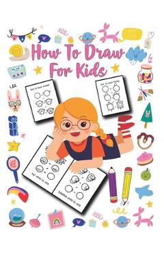 How to Draw for Kids: Unlimited Fun and Simple Step-by-Step Drawing Book for Kids to Learn to Draw - Easy Draw Publishing