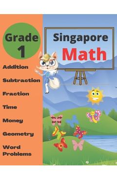Singapore Math Grade 1: Math Workbook Grade 1 (Addition, Subtraction, Comparing Numbers, Fraction, Measurement, Time, Money, Geometry, Word Pr - Math Workbooks Group