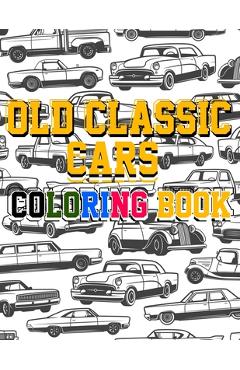 Old Classic Cars Coloring Book: a Recommended and beautiful coloring book for old cars lover, For Kids And Adults, Dover History Coloring Book, Iconic - Saad Old Cars Publishing