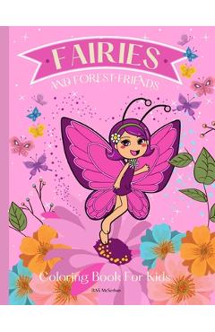 FAIRIES AND FOREST FRIENDS Coloring Book for Kids: A magical coloring book for girls between 4 and 10 years old. Girls activity book with magical illu - B. A. S. Mcserban