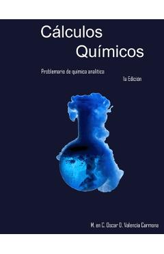 Cálculos químicos: Problemario de química analítica - Oscar D. Valencia Carmona
