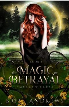 The Magic of Betrayal: Emerald Lakes Book Two - Britt Andrews