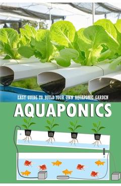Aquaponics: Easy Guide to Build Your Own Aquaponic Garden: Aquaponics ...