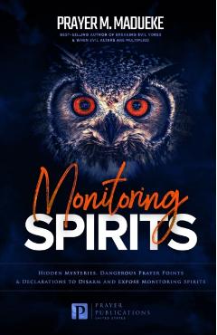Monitoring Spirits: Hidden Mysteries, Dangerous Prayer Points and Declarations to Disarm and Expose Monitoring Spirits - Prayer M. Madueke