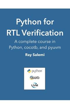Python for RTL Verification: A complete course in Python, cocotb, and pyuvm - Ray Salemi