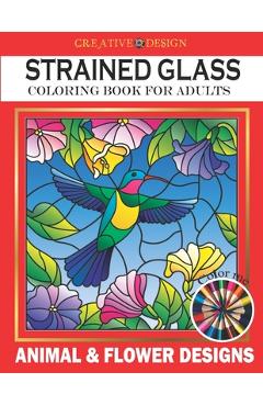 Creative Design Stained Glass Coloring Book for Adults: Animal & flower designs, Stress Relieving Designs, color me! - Phoenix Hunter