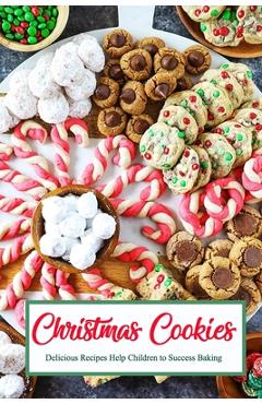 Christmas Cookies: Delicious Recipes Help Children to Success Baking: Gift for Christmas - Ulisha Thompson