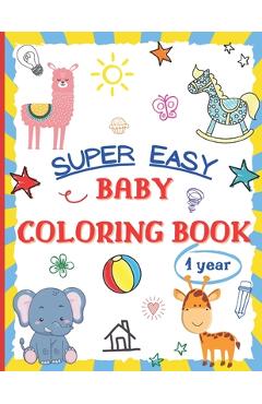 Super Easy Baby Coloring Book 1 Year: Large and Simple Picture Coloring Books for Toddlers, Preschool, Kindergarten - Early Learning Activity Workbook - Lauren L. Mccallister