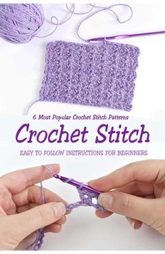 Crochet Stitch: 6 Most Popular Crochet Stitch Patterns - Easy to Follow Instructions for Beginners: Gift Ideas for Holiday - Jamaine Donaldson
