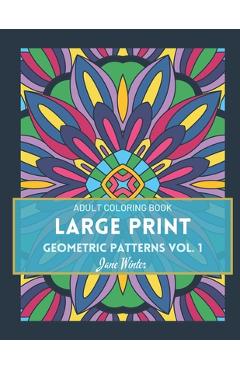 LARGE PRINT Geometric Patterns Vol. 1: Adult Coloring Book for Relaxation - Jane Winter