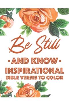 Be Still And Know Inspirational Bible Verses To Color: Calming Coloring Book For Christian Women of Faith, Coloring Pages For Adult Stress Relief and - Sean Colby Designs